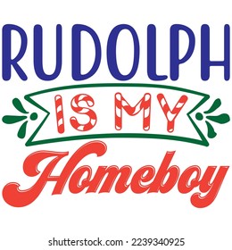 Rudolph is My Homeboy T-Shirt Design Vector File