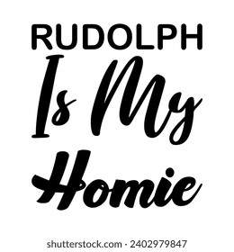 rudolph is my homie black letters quote