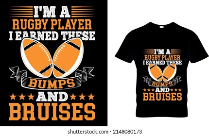 I'm a rugby player I earned these bumps and bruises Custom t-shirt design.