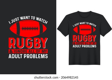 Rugby quotes I Just Want To Watch Rugby and Ignore All Of My Adult Problems  typographic, vector printable t-shirt design, or poster design