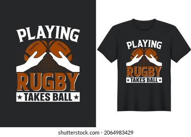 Rugby quotes- playing rugby takes ball typographic, vector printable t-shirt design, or poster design