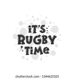 It's rugby time. Hand-lettering phrase. Motivational quote design. Vector illustration for sport background, inspirational poster, banner, print, placard, t-shirt, card, sportswear, tournament