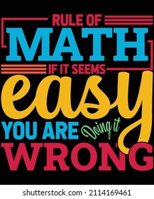 
Rule Of Math If It Seems Easy You Are Doing It Wrong T-shirt Design