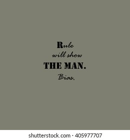 Rule will show the man. Bias. Aristotle.