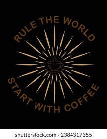 Rule the world start with Coffee, Coffe t-shirt design