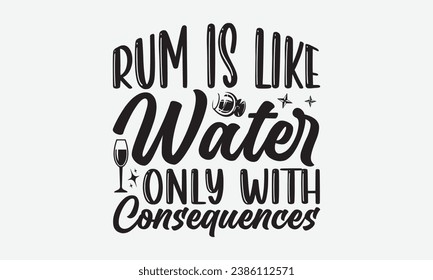 Rum Is Like Water Only With Consequences -Alcohol T-Shirt Design, Calligraphy Graphic Design, For Mugs, Pillows, Cutting Machine, Silhouette Cameo, Cricut.