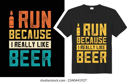 I Run Because I Really Like Beer T-Shirt design. graphic style typography drinking tee shirt. creative concept vector t shirt. Isolated on black background. Perfect for print items and bags, poster