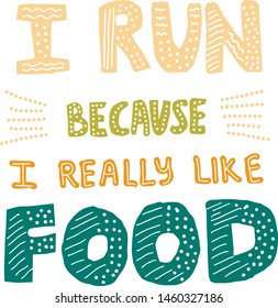 I run because i really like food. Hand drawn lettering. Motivational sport quote flat color illustration. Modern slang phrase, colorful sketch inscription. T shirt, poster, banner typography design. 