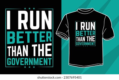  i run better then the government t shirt design