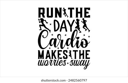  Run the day Cardio makes the worries sway-Exercise t shirts design,Vector typography for posters,file, banner, Files for Cutting  Hand drawn lettering phrase,Cards EPS 10