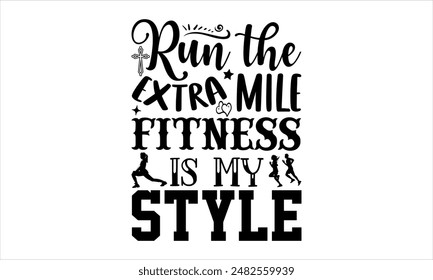 Run the extra mile Fitness is my style -Exercise t shirts design,Vector typography for posters,file, banner, Files for Cutting  Hand drawn lettering phrase,Cards EPS 10