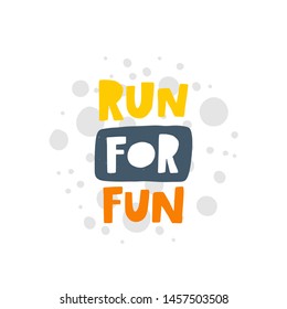 Run for fun. Hand-lettering phrase. Motivational quote design. Vector illustration for sport background, inspirational poster, banner, print, placard, t-shirt, card, sportswear, tournament