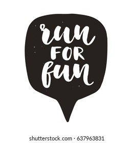 Run for fun. Motivational hand written lettering in speech bubble, isolated on white. Inspirational poster. Typographic background. Tee shirt print. Vector illustration