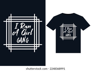 I Run A Girl Gang illustrations for print-ready T-Shirts design