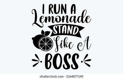 I run a lemonade stand like a boss - Lemonade t shirt design, Hand drawn lettering phrase, Calligraphy graphic design, SVG Files for Cutting Cricut and Silhouette