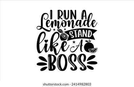 I run a lemonade stand like a boss - Lemonade T-Shirt Design, typography vector, files for Cutting, bag, cups, card, prints and posters.