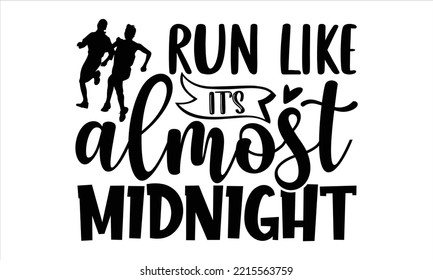 Run Like It’s Almost Midnight - Running T shirt Design, Modern calligraphy, Cut Files for Cricut Svg, Illustration for prints on bags, posters