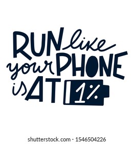Run like your phone is at one percent funny quote lettering. Motivational sport phrase, fitness humor. Greeting card, banner, poster, print. Isolated on  white background.
