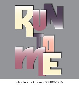 run to me. isolated vector lettering with shadow. can be used for printing on T-shirts, bags, stickers