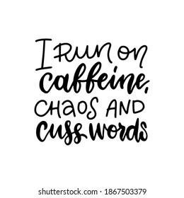 i run on caffeine, chaos and cuss words - lettering quote about coffee, Black on white vector text illustration