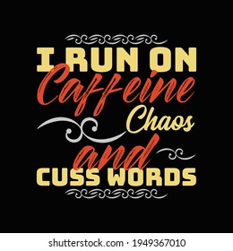 I run on caffeine chaos and cuss words t shirt design template - awesome t shirt design vector.