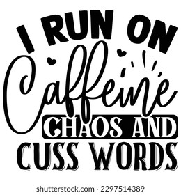 I Run on Caffeine Chaos and Cuss Words  SVG  T shirt design Vector File