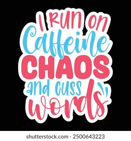 I run on caffeine chaos and cuss words