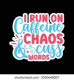 I run on caffeine chaos and cuss words