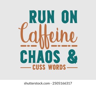 Run On Caffeine Chaos and Cuss Words, Sarcastic Quotes Design, Quotes about Sarcastic, Funny Sarcastic Design