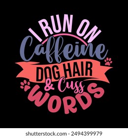 I Run On Caffeine Dog Hair And Cuss Words, Thinking Party Dog Lover, Caffeine Dog Animals Lettering Design