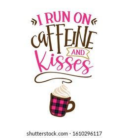 I run on caffeine and Kisses - Funny saying for busy mothers with coffee cup. Good for scrap booking, motivation posters, textiles, gifts, bar sets.