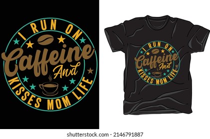 I Run On Caffeine And Kisses Mom Life T-shirt Design for coffee lover
