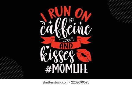 I Run On Caffeine And Kisses #Momlife - Mom T shirt Design, Hand lettering illustration for your design, Modern calligraphy, Svg Files for Cricut, Poster, EPS