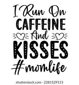 I Run On Caffeine And Kisses Momlife, Funny Hand Lettering Quote, apparel printable print, mug, tote bag, postcard. Black and white. Vector Illustration. Moms life, motherhood poster