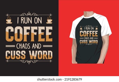 I RUN ON COFFEE CHAOS AND CUSS WORD COFFEE T-SHIRT DESIGN.