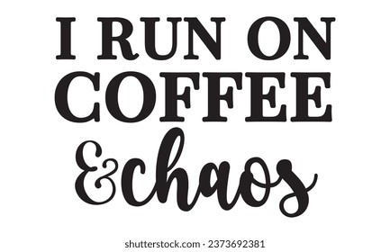 I run on coffee and chaos, New Coffee Quotes Design Template Vector file.