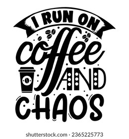 I run on coffee and chaos,  Coffee Quotes Design Template