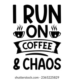 I run on coffee and chaos,  Coffee Quotes Design Template