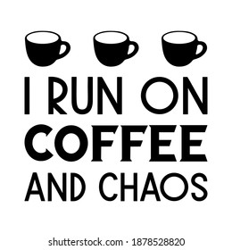  I run on coffee and chaos. Vector Quote