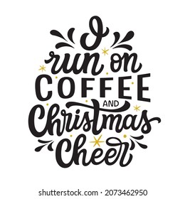 I run on coffee and Christmas cheer. Hand lettering quote isolated on white background. Vector typography for coffee mugs, t shirts, cards, home decor