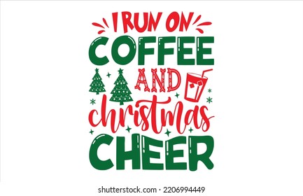 I Run On Coffee And Christmas Cheer - Christmas T shirt Design, Hand drawn lettering and calligraphy, Svg Files for Cricut, Instant Download, Illustration for prints on bags, posters