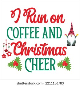 I run on coffee and Christmas cheer Merry Christmas shirt print template, funny Xmas shirt design, Santa Claus funny quotes typography design