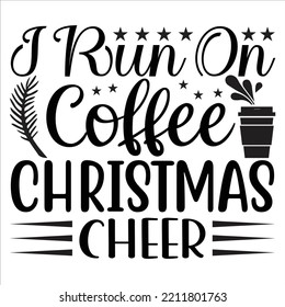 I Run On Coffee Christmas Cheer, Merry Christmas shirts Print Template, Xmas Ugly Snow Santa Clouse New Year Holiday Candy Santa Hat vector illustration for Christmas hand lettered
