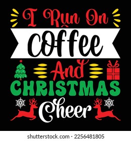 I Run on Coffee And Christmas Cheer, Merry Christmas shirts Print Template, Xmas Ugly Snow Santa Clouse New Year Holiday Candy Santa Hat vector illustration for Christmas hand lettered