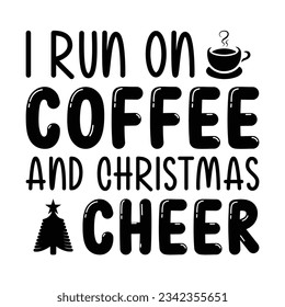 I run on coffee and christmas cheer, Christmas SVG, Funny Christmas Quotes, Winter svg, Merry Christmas, Santa SVG, t shirts design svg, typography, vintage, Holiday shirt