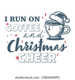 I run on coffee and Christmas cheer Funny sarcastic Christmas shirt print template, funny Xmas shirt design, Santa Claus funny quotes typography design with Santa Clause hat and coffee cup.