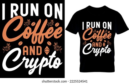 i run on coffee and crypto. Best trendy coffee lover t-shirt design, Coffee illustration t-shirt design. coffee trendy t shirt.