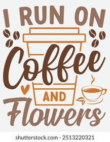 I Run On Coffee And Flowers T-Shirt Design, Coffee Mug Design