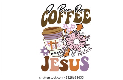 I Run On Coffee And Jesus Retro Svg Design