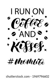 I run on coffee and kisses lettering. Funny quote for mother t-shirt. Vector stock illustration for poster